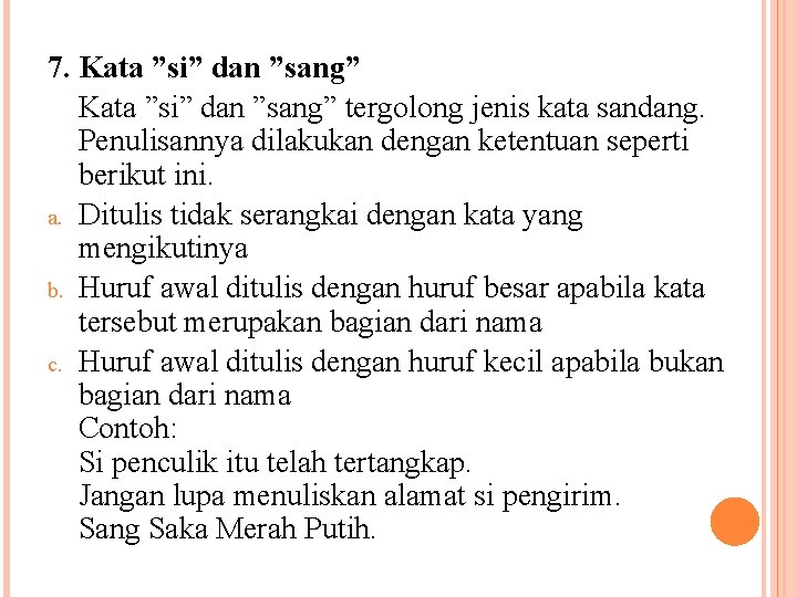 7. Kata ”si” dan ”sang” tergolong jenis kata sandang. Penulisannya dilakukan dengan ketentuan seperti