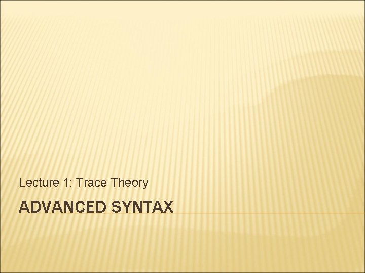 Lecture 1: Trace Theory ADVANCED SYNTAX 