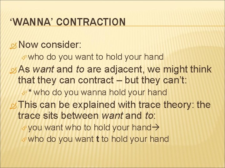 ‘WANNA’ CONTRACTION Now consider: who do you want to hold your hand As want ‘WANNA’ CONTRACTION Now consider: who do you want to hold your hand As want