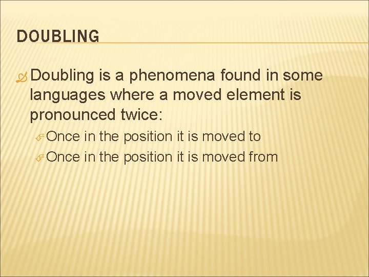 DOUBLING Doubling is a phenomena found in some languages where a moved element is DOUBLING Doubling is a phenomena found in some languages where a moved element is
