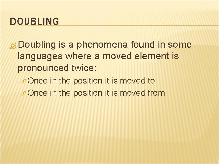 DOUBLING Doubling is a phenomena found in some languages where a moved element is