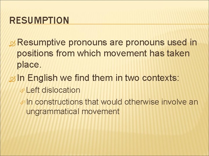 RESUMPTION Resumptive pronouns are pronouns used in positions from which movement has taken place. RESUMPTION Resumptive pronouns are pronouns used in positions from which movement has taken place.