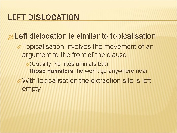 LEFT DISLOCATION Left dislocation is similar to topicalisation Topicalisation involves the movement of an