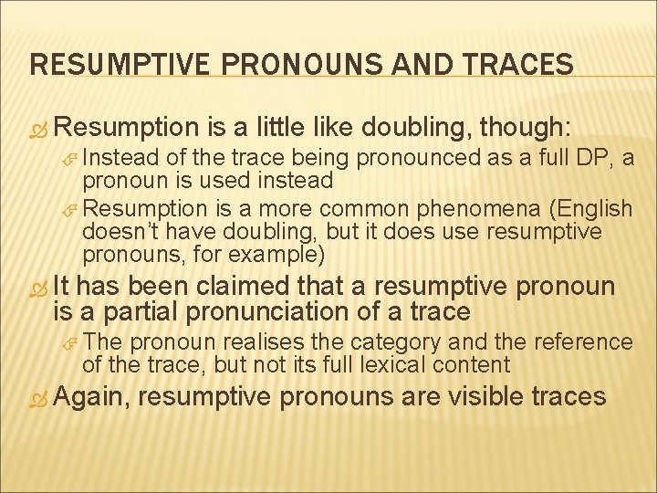 RESUMPTIVE PRONOUNS AND TRACES Resumption is a little like doubling, though: Instead of the