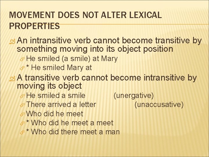 MOVEMENT DOES NOT ALTER LEXICAL PROPERTIES An intransitive verb cannot become transitive by something MOVEMENT DOES NOT ALTER LEXICAL PROPERTIES An intransitive verb cannot become transitive by something