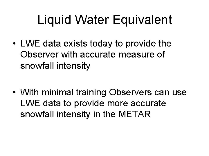 Liquid Water Equivalent • LWE data exists today to provide the Observer with accurate