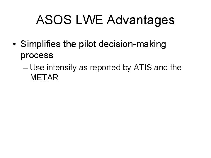 ASOS LWE Advantages • Simplifies the pilot decision-making process – Use intensity as reported