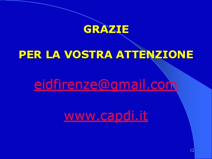 GRAZIE PER LA VOSTRA ATTENZIONE eidfirenze@gmail. com www. capdi. it 12 