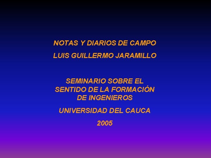 NOTAS Y DIARIOS DE CAMPO LUIS GUILLERMO JARAMILLO SEMINARIO SOBRE EL SENTIDO DE LA NOTAS Y DIARIOS DE CAMPO LUIS GUILLERMO JARAMILLO SEMINARIO SOBRE EL SENTIDO DE LA