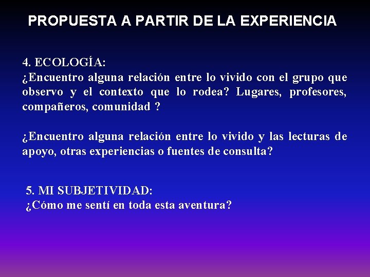 PROPUESTA A PARTIR DE LA EXPERIENCIA 4. ECOLOGÍA: ¿Encuentro alguna relación entre lo vivido PROPUESTA A PARTIR DE LA EXPERIENCIA 4. ECOLOGÍA: ¿Encuentro alguna relación entre lo vivido