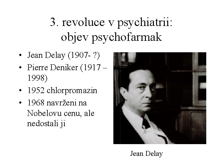 3. revoluce v psychiatrii: objev psychofarmak • Jean Delay (1907 - ? ) •