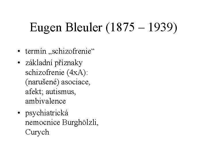 Eugen Bleuler (1875 – 1939) • termín „schizofrenie“ • základní příznaky schizofrenie (4 x.