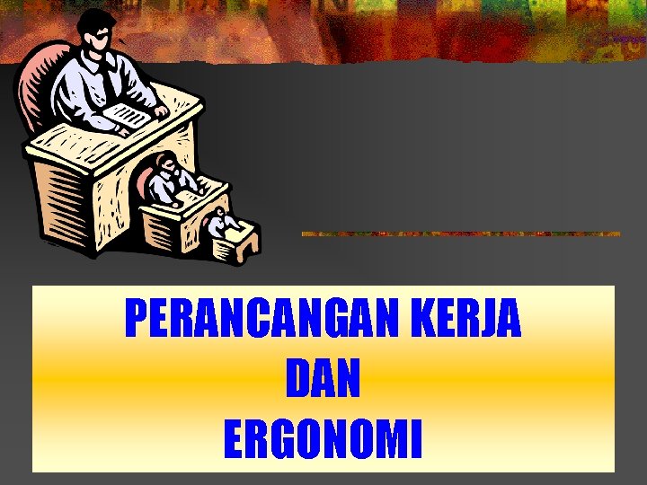 PERANCANGAN KERJA DAN ERGONOMI 