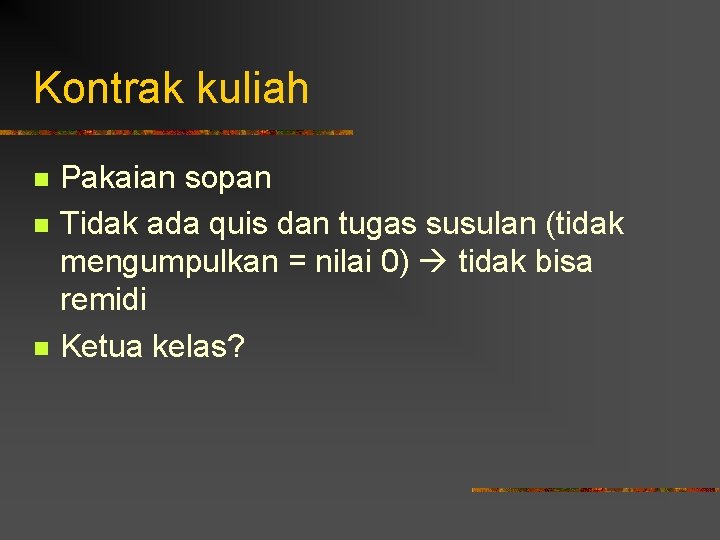 Kontrak kuliah n n n Pakaian sopan Tidak ada quis dan tugas susulan (tidak
