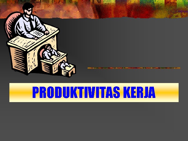 PRODUKTIVITAS KERJA 