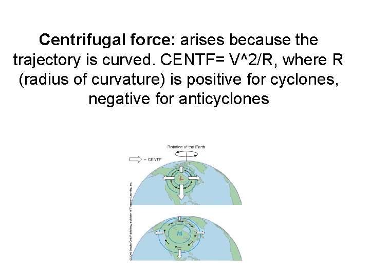 Centrifugal force: arises because the trajectory is curved. CENTF= V^2/R, where R (radius of