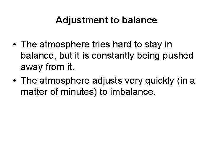 Adjustment to balance • The atmosphere tries hard to stay in balance, but it