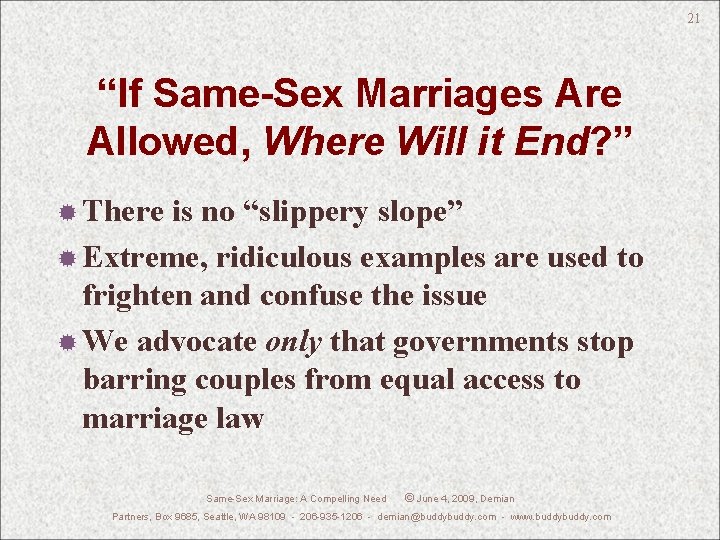 21 “If Same-Sex Marriages Are Allowed, Where Will it End? ” There is no