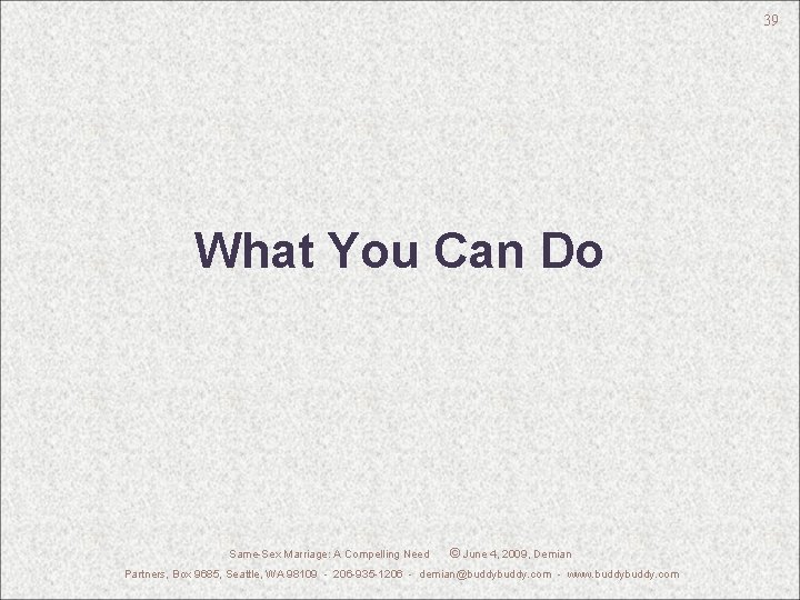 39 What You Can Do Same-Sex Marriage: A Compelling Need © June 4, 2009,