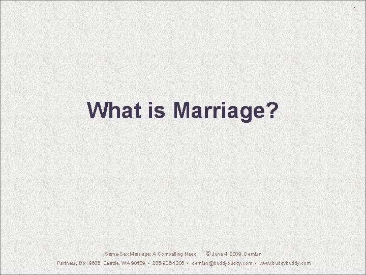 4 What is Marriage? Same-Sex Marriage: A Compelling Need © June 4, 2009, Demian