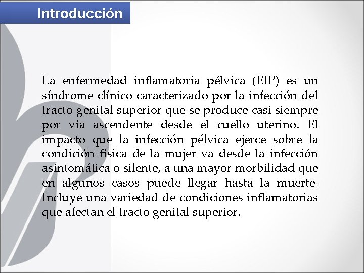Introducción La enfermedad inflamatoria pélvica (EIP) es un síndrome clínico caracterizado por la infección