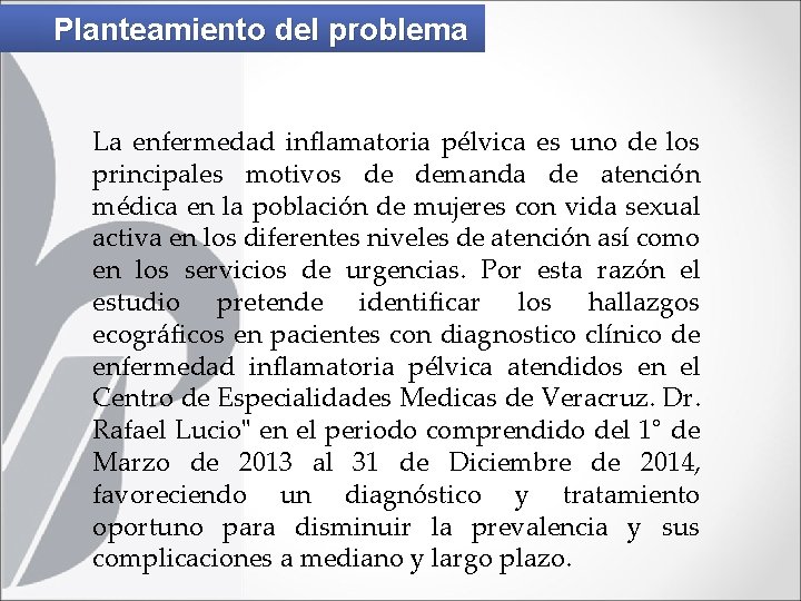 Planteamiento del problema La enfermedad inflamatoria pélvica es uno de los principales motivos de