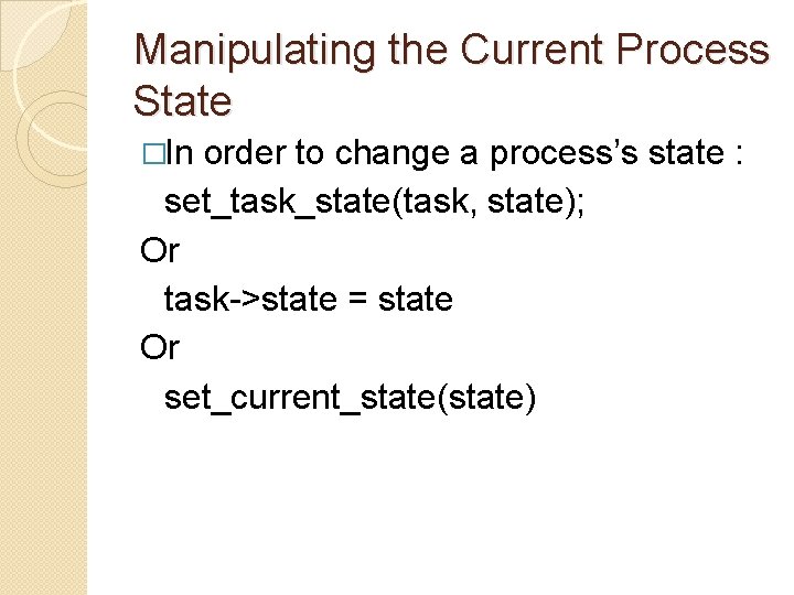Manipulating the Current Process State �In order to change a process’s state : set_task_state(task,