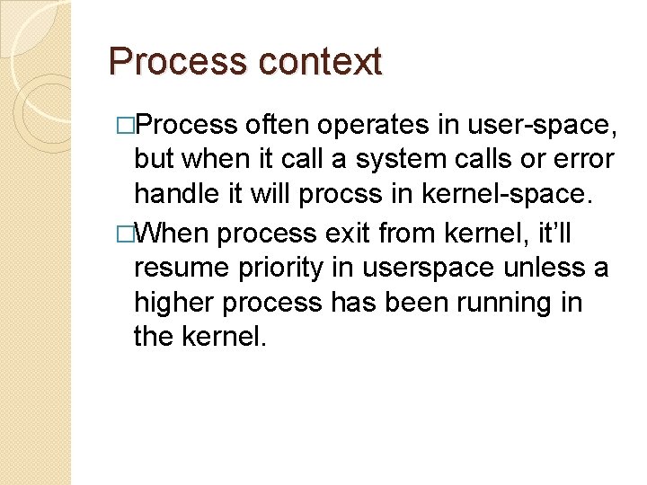 Process context �Process often operates in user-space, but when it call a system calls