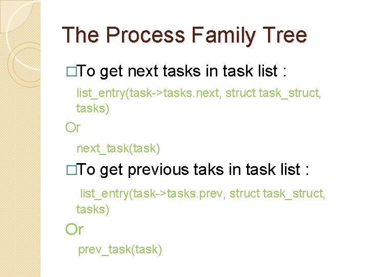 The Process Family Tree �To get next tasks in task list : list_entry(task->tasks. next,