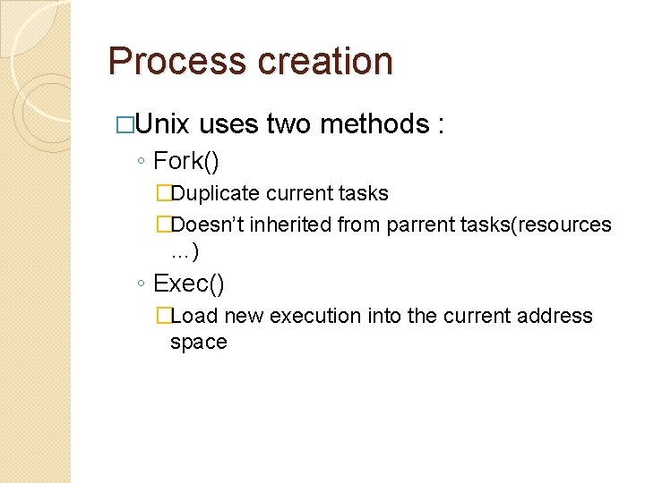 Process creation �Unix uses two methods : ◦ Fork() �Duplicate current tasks �Doesn’t inherited