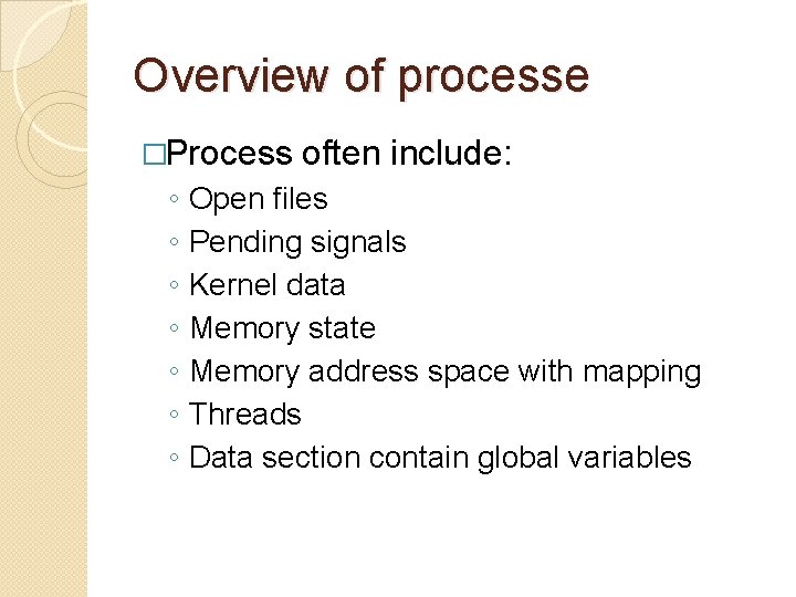 Overview of processe �Process ◦ ◦ ◦ ◦ often include: Open files Pending signals