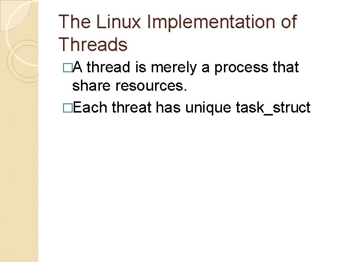 The Linux Implementation of Threads �A thread is merely a process that share resources.