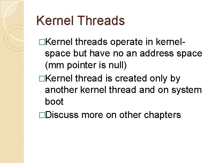 Kernel Threads �Kernel threads operate in kernelspace but have no an address space (mm