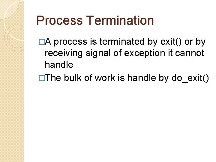 Process Termination �A process is terminated by exit() or by receiving signal of exception