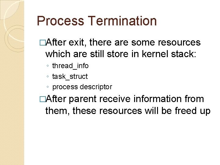 Process Termination �After exit, there are some resources which are still store in kernel