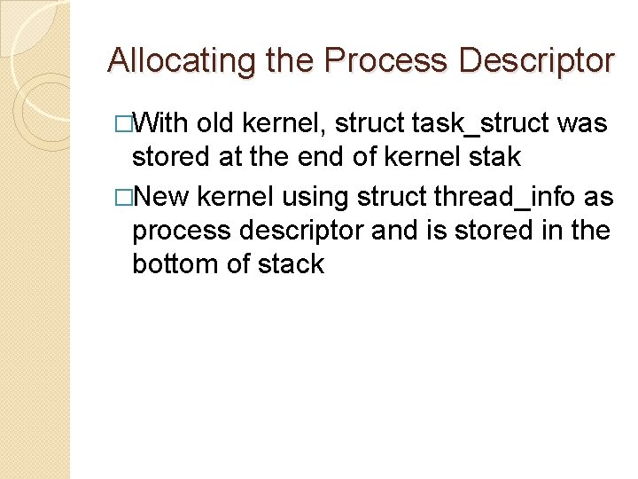 Allocating the Process Descriptor �With old kernel, struct task_struct was stored at the end