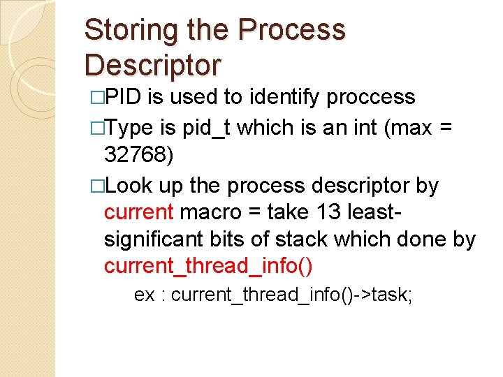 Storing the Process Descriptor �PID is used to identify proccess �Type is pid_t which