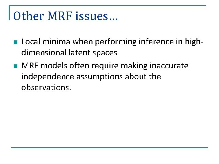 Other MRF issues… n n Local minima when performing inference in highdimensional latent spaces