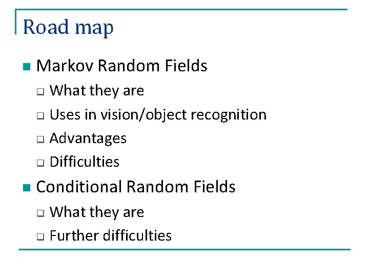 Road map n Markov Random Fields What they are q Uses in vision/object recognition