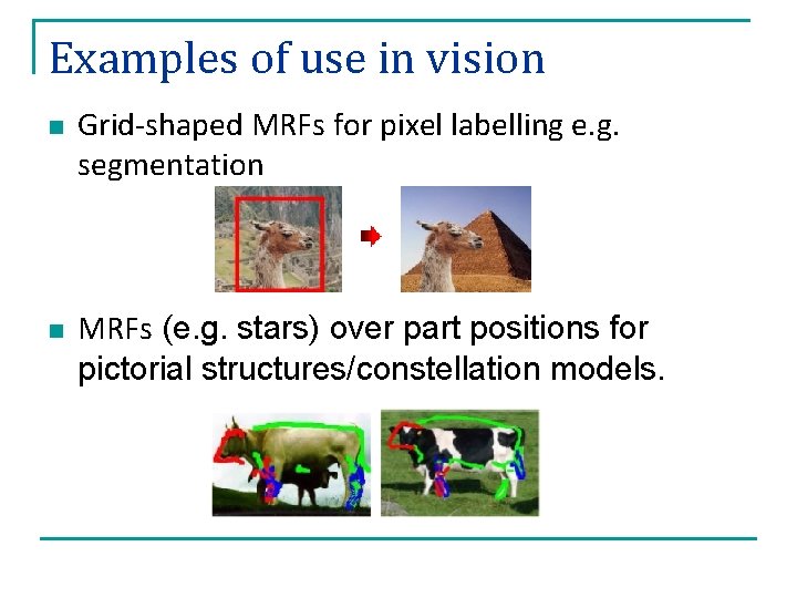 Examples of use in vision n n Grid-shaped MRFs for pixel labelling e. g.