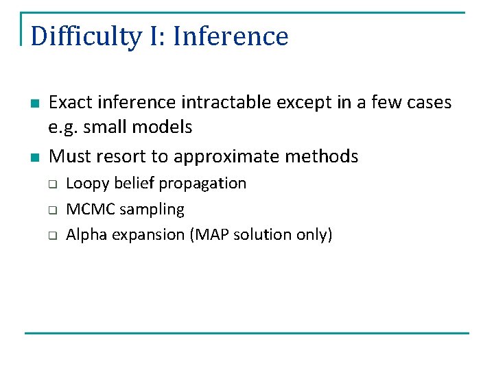 Difficulty I: Inference n n Exact inference intractable except in a few cases e.