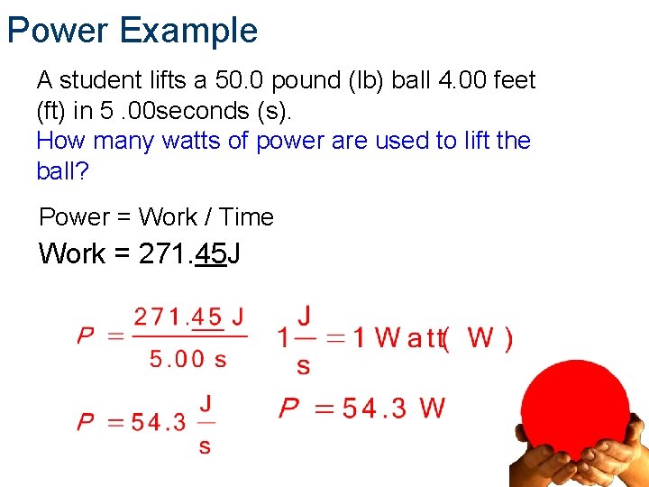 Power Example A student lifts a 50. 0 pound (lb) ball 4. 00 feet