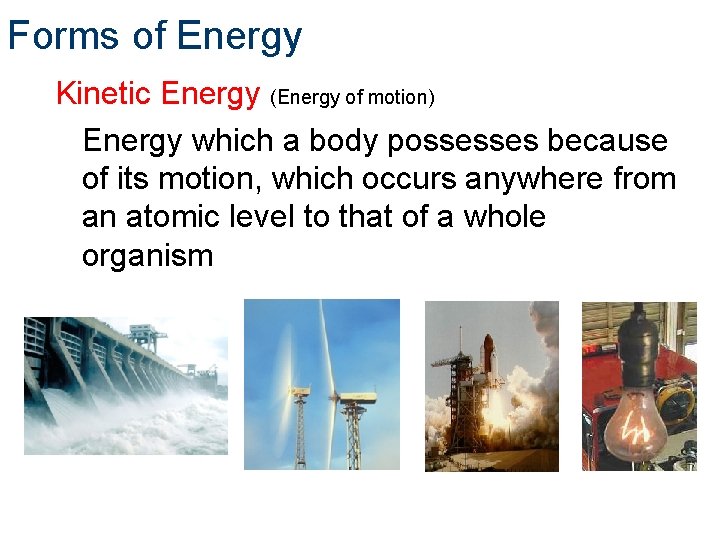 Forms of Energy Kinetic Energy (Energy of motion) Energy which a body possesses because