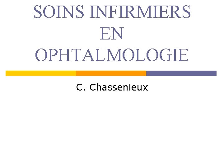 SOINS INFIRMIERS EN OPHTALMOLOGIE C. Chassenieux 