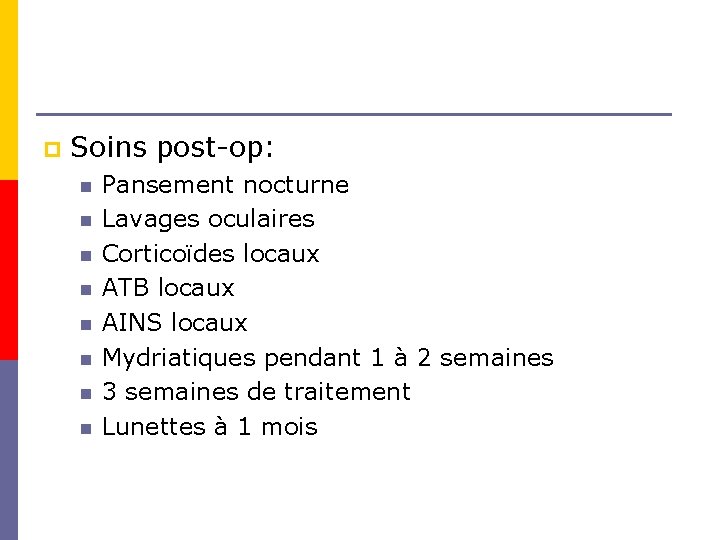 p Soins post-op: n n n n Pansement nocturne Lavages oculaires Corticoïdes locaux ATB