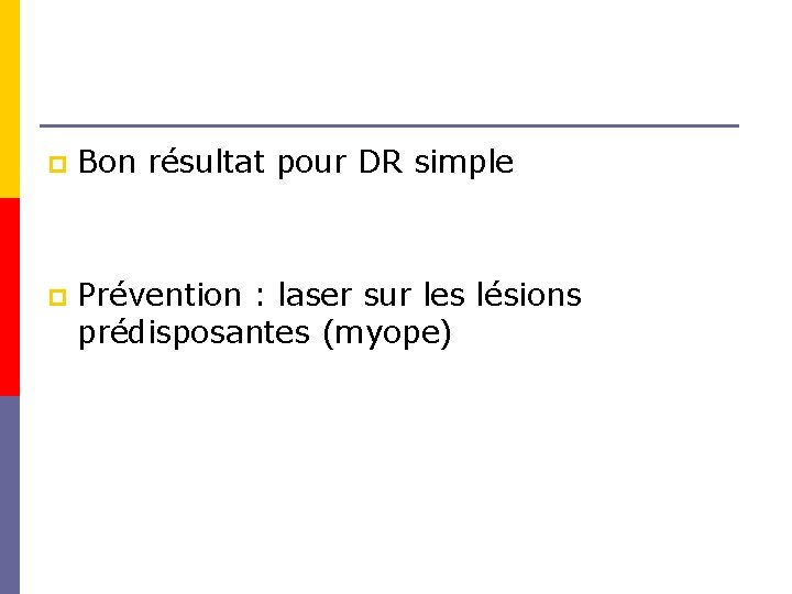 p Bon résultat pour DR simple p Prévention : laser sur les lésions prédisposantes