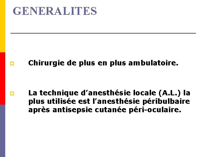 GENERALITES p Chirurgie de plus en plus ambulatoire. p La technique d’anesthésie locale (A.