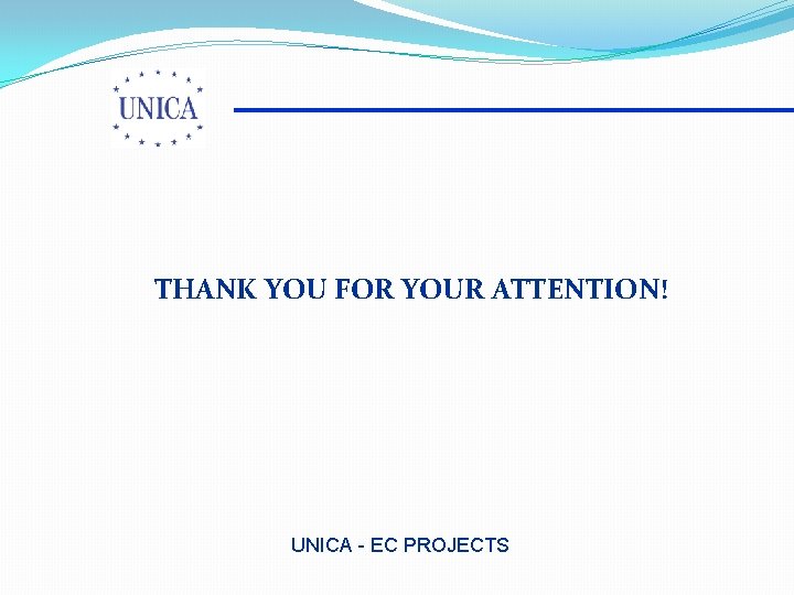 THANK YOU FOR YOUR ATTENTION! UNICA - EC PROJECTS 