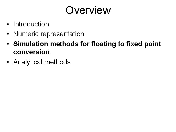 Overview • Introduction • Numeric representation • Simulation methods for floating to fixed point