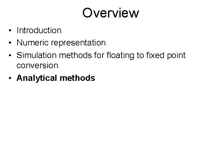 Overview • Introduction • Numeric representation • Simulation methods for floating to fixed point